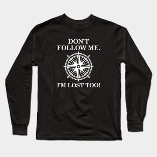 Don't Follow Me. I'm Lost Too! Long Sleeve T-Shirt